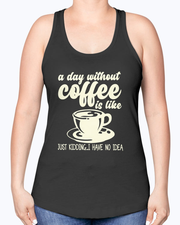 A Day without Coffee is like..., Tshirt, Tank Tops