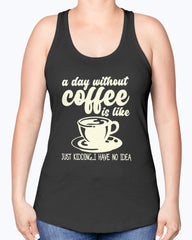A Day without Coffee is like..., Tshirt, Tank Tops